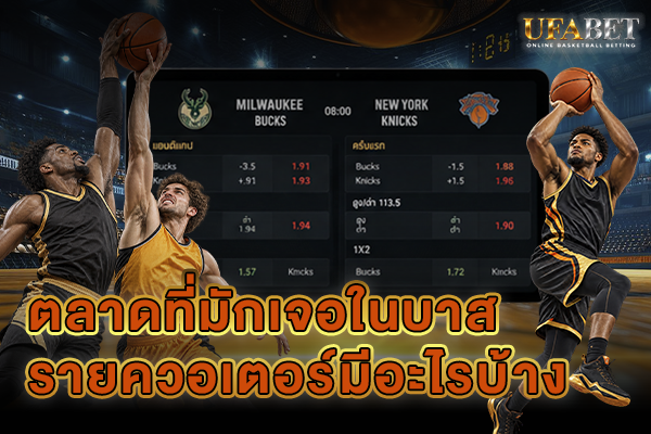 ตลาดที่มักเจอในบาสรายควอเตอร์มีอะไรบ้าง